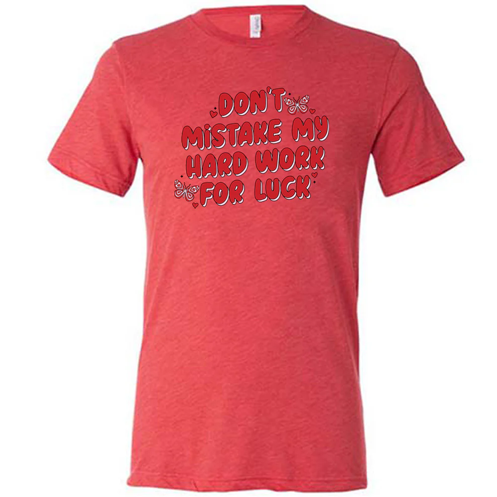 Don't Mistake My Hard Work For Luck Shirt Unisex - Image 7