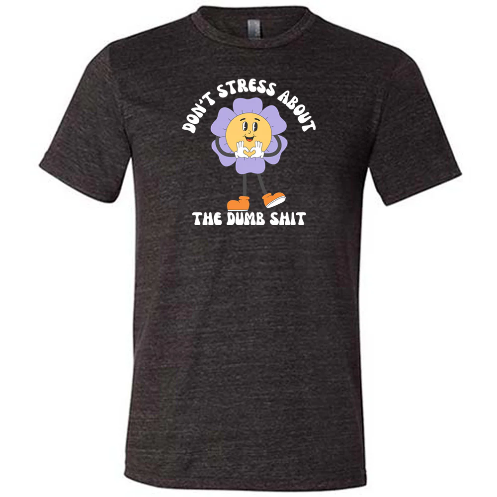 Don't Stress About The Dumb Shit Shirt Unisex - Image 2