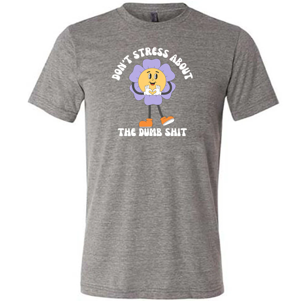 Don't Stress About The Dumb Shit Shirt Unisex - Image 6