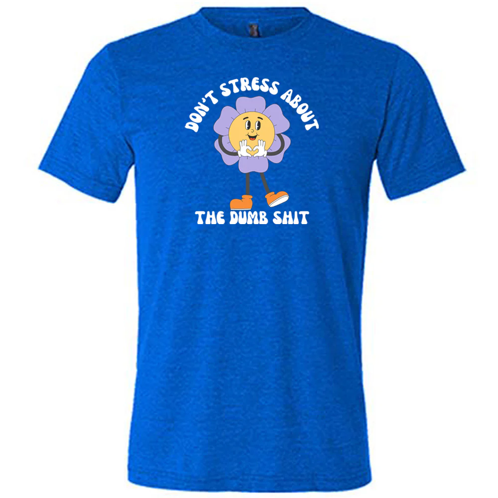 Don't Stress About The Dumb Shit Shirt Unisex - Image 8