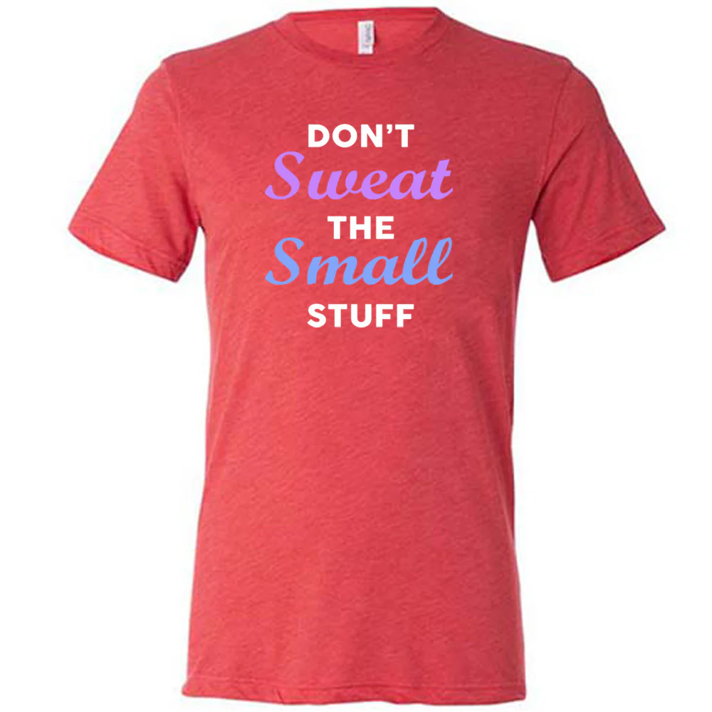 Don't Sweat The Small Stuff Shirt Unisex - Image 4