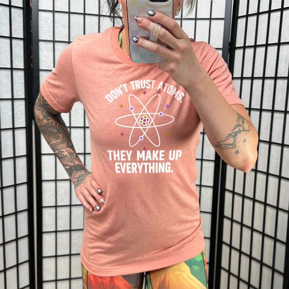 Don't Trust Atoms. They Make Up Everything. Shirt Unisex - Image 10