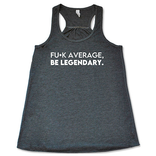 Fuck Average Be Legendary Shirt - Image 6