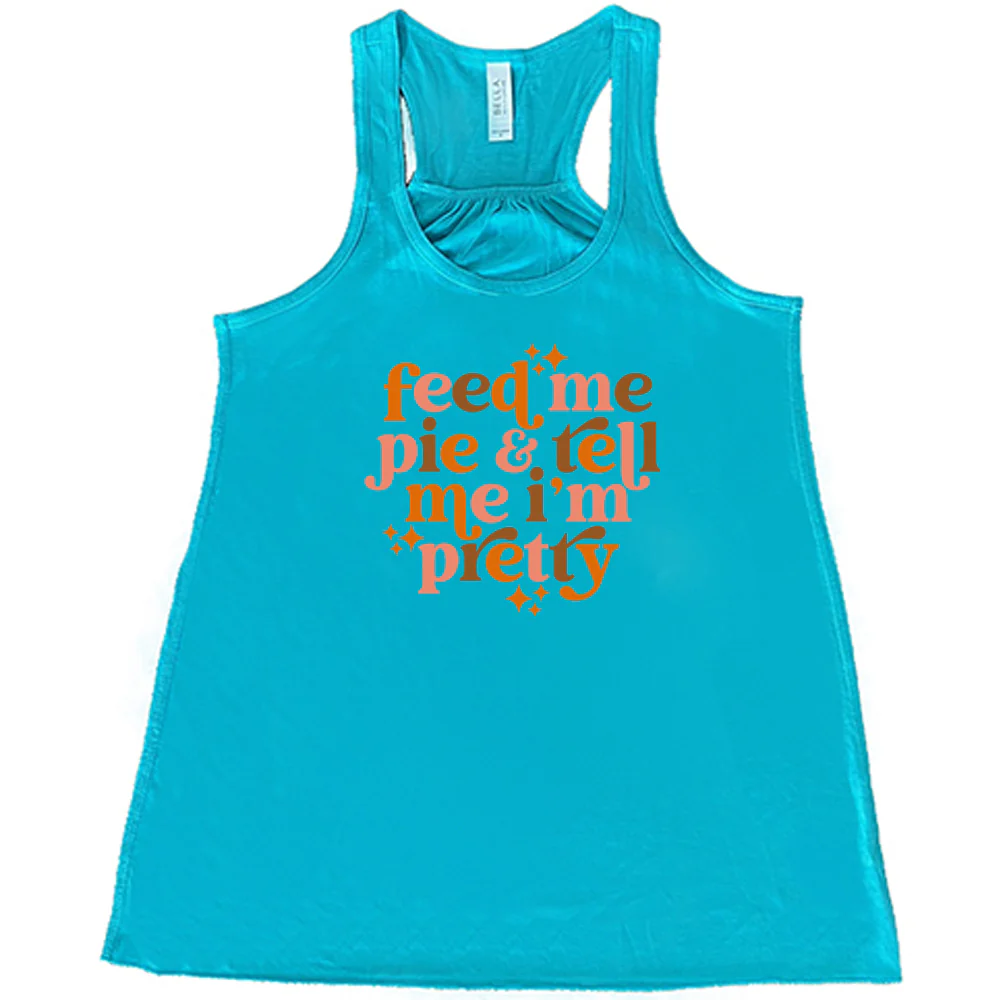 Feed Me Pie & Tell Me I'm Pretty Shirt - Image 7