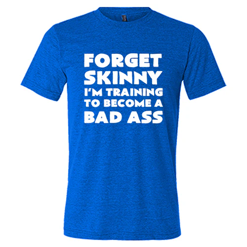 Forget Skinny I'm Training To Become A Bad Ass Shirt Unisex - Image 3