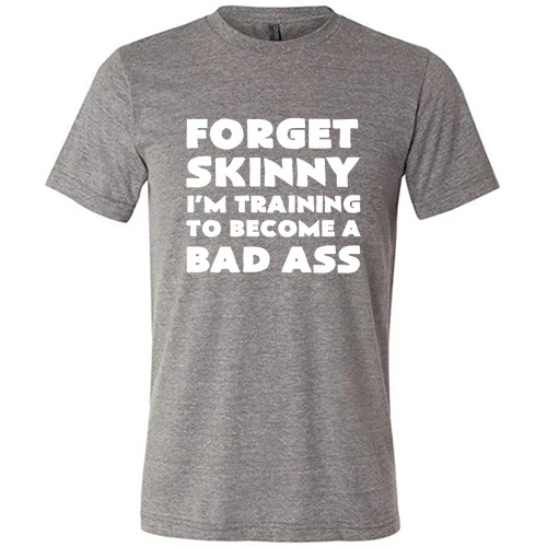 Forget Skinny I'm Training To Become A Bad Ass Shirt Unisex - Image 5