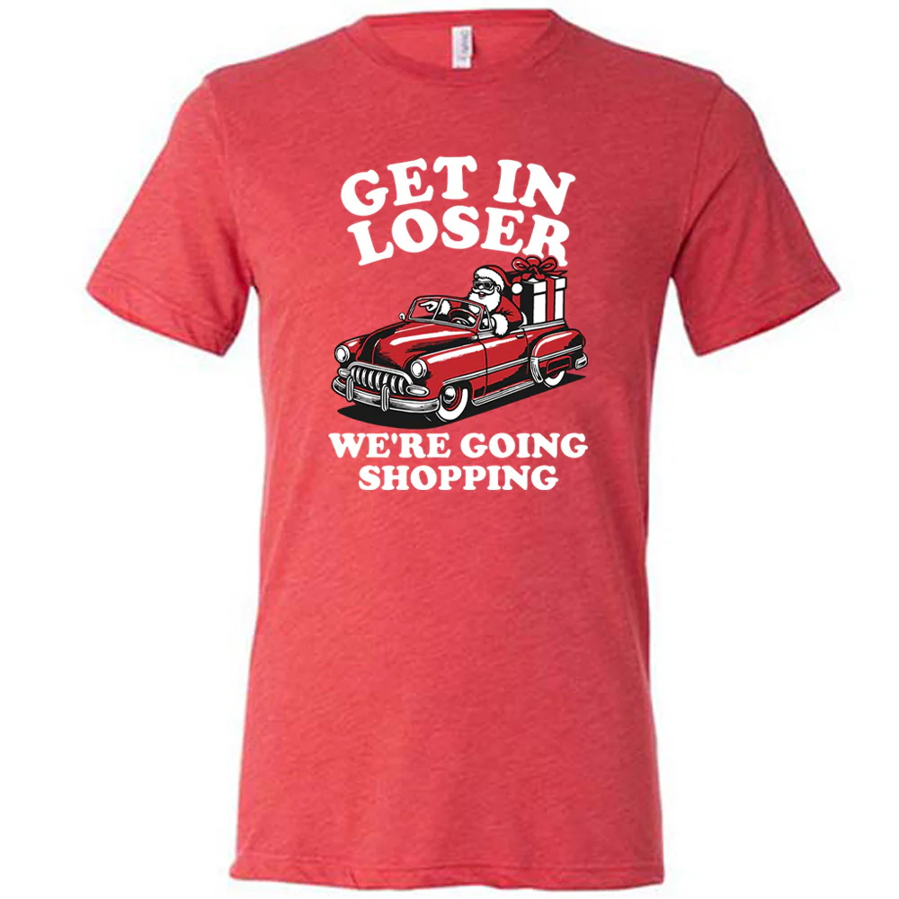 Get In Loser We're Going Shopping Santa Shirt Unisex - Image 5