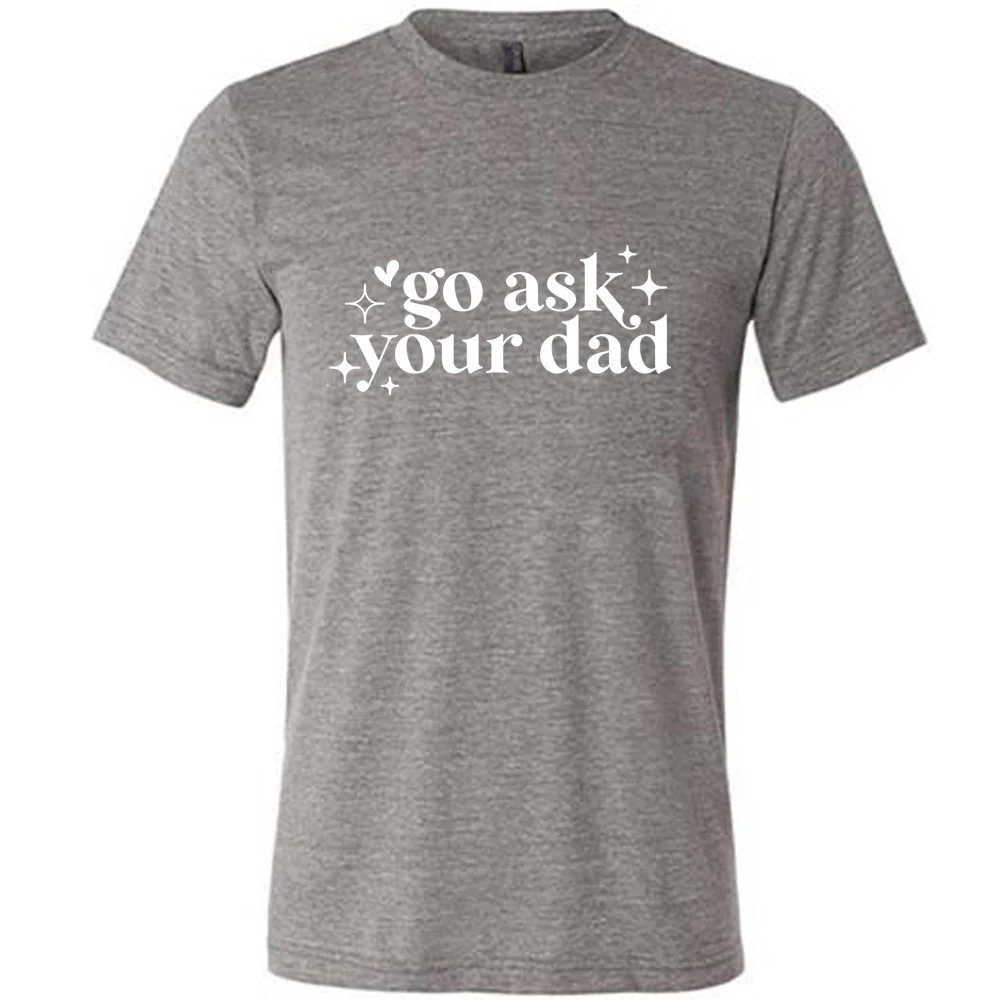 Go Ask Your Dad Shirt Unisex - Image 3