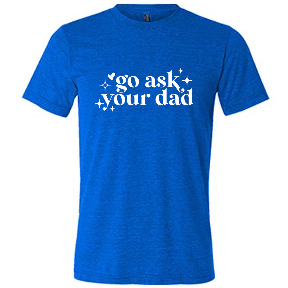 Go Ask Your Dad Shirt Unisex - Image 5