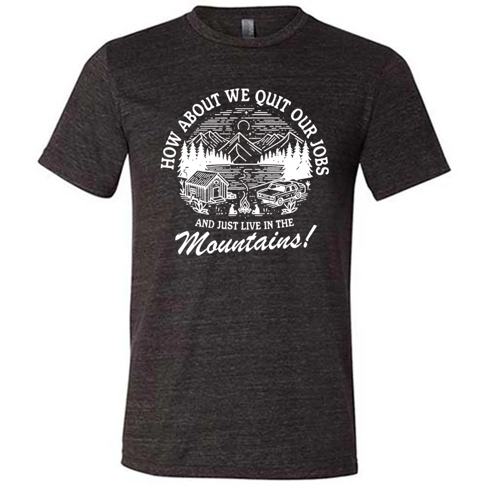 How About We Quit Our Jobs and Just Live In The Mountains! Shirt Unisex