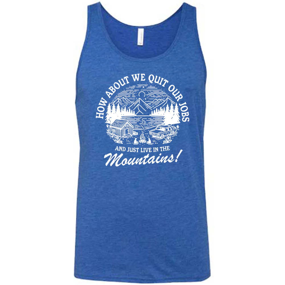 How About We Quit Our Jobs and Just Live In The Mountains! Shirt Unisex - Image 4