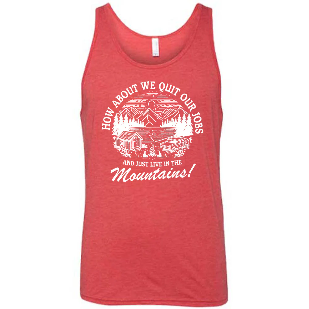How About We Quit Our Jobs and Just Live In The Mountains! Shirt Unisex - Image 6