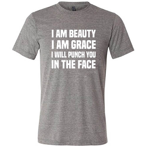 I Am Beauty I Am Grace I Will Punch You In The Face Shirt Unisex - Image 5