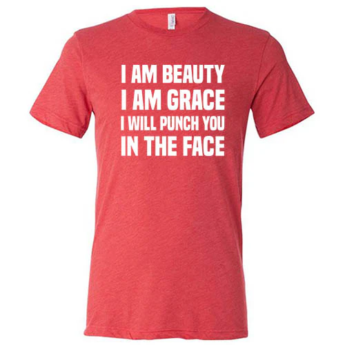 I Am Beauty I Am Grace I Will Punch You In The Face Shirt Unisex - Image 7