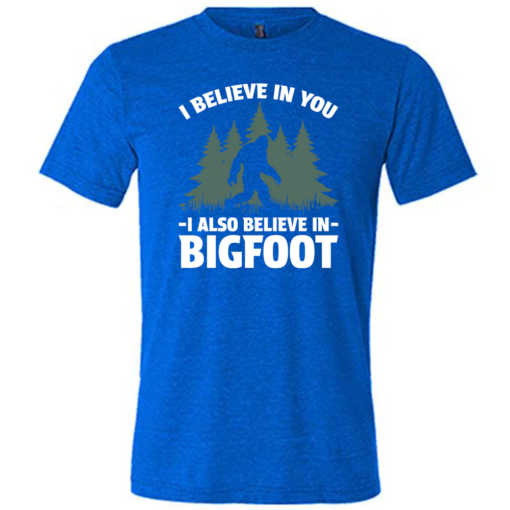 I Believe In You I Also Believe In Bigfoot Shirt Unisex - Image 5