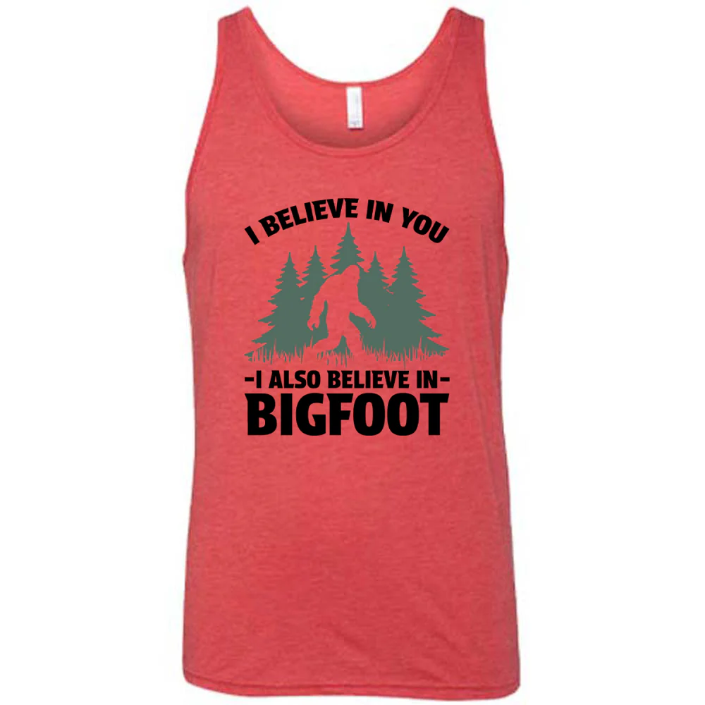 I Believe In You I Also Believe In Bigfoot Shirt Unisex - Image 8