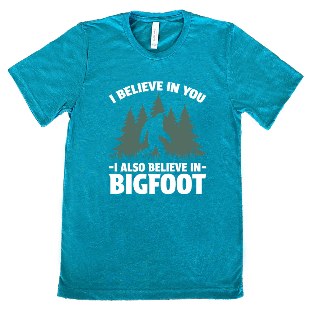 I Believe In You I Also Believe In Bigfoot Shirt Unisex - Image 9