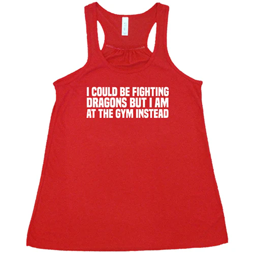 I Could Be Fighting Dragons But I'm At The Gym Instead Shirt - Image 5
