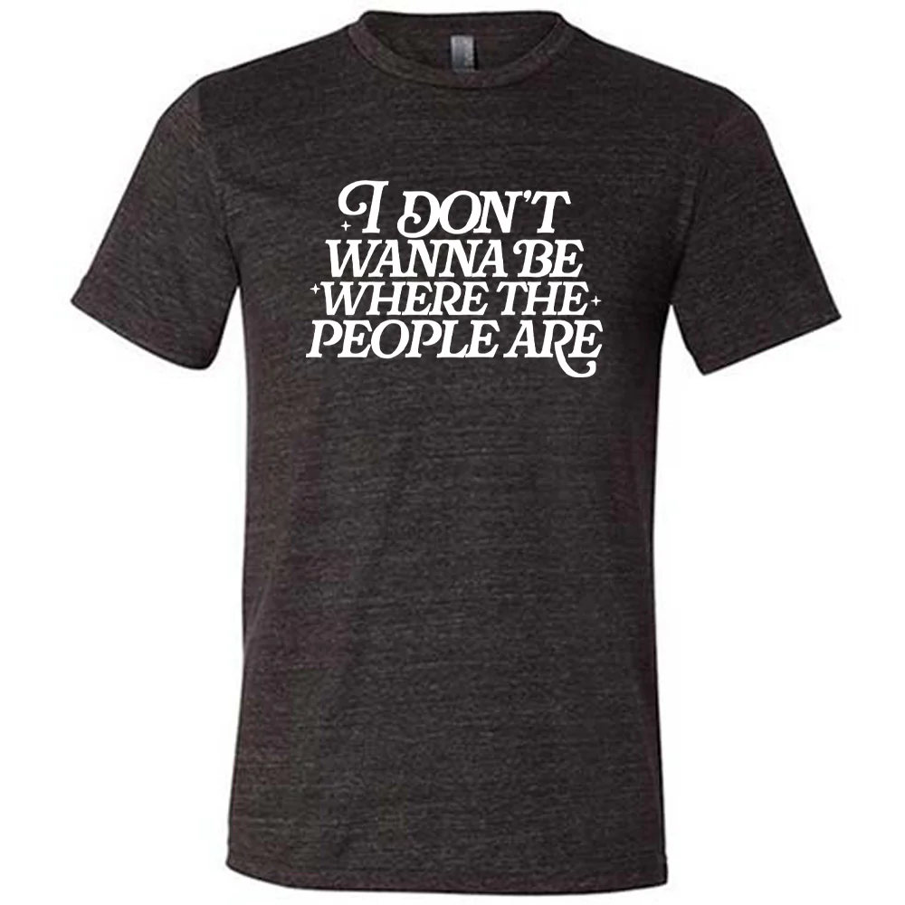 I Don't Wanna Be Where The People Are Shirt Unisex