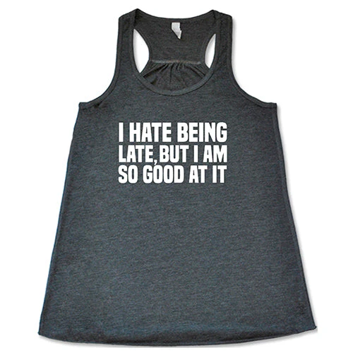 I Hate Being Late But I Am So Good At It Shirt - Image 6