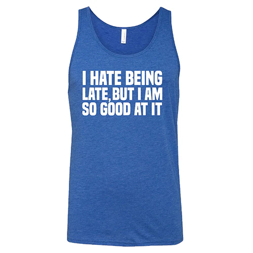 I Hate Being Late But I Am So Good At It Shirt Unisex - Image 6