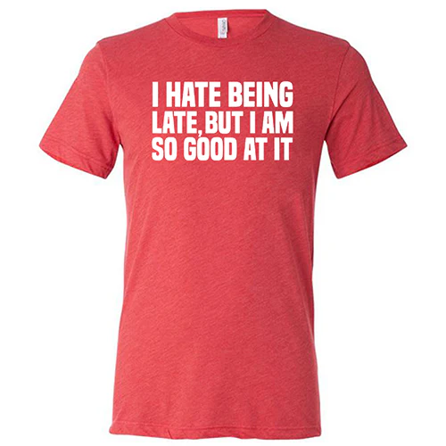 I Hate Being Late But I Am So Good At It Shirt Unisex - Image 7