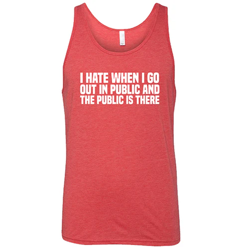 I Hate When I Go In Public And The Public Is There Shirt Unisex - Image 8