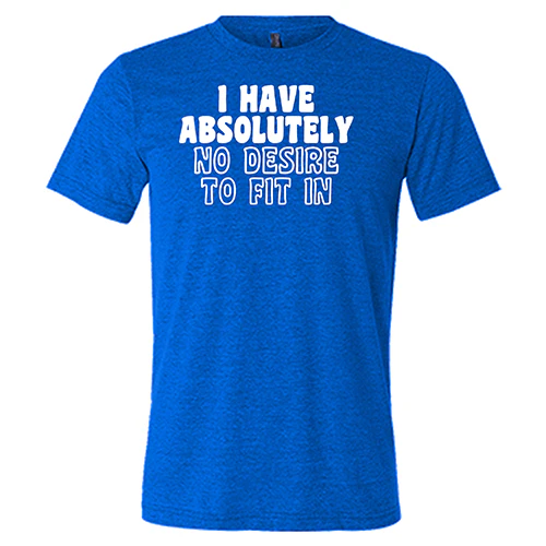 I Have Absolutely No Desire To Fit In Shirt Unisex - Image 3