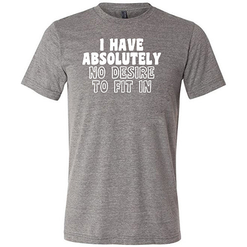 I Have Absolutely No Desire To Fit In Shirt Unisex - Image 5
