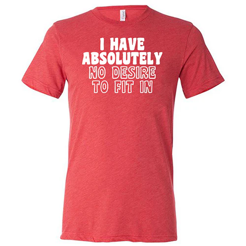 I Have Absolutely No Desire To Fit In Shirt Unisex - Image 7