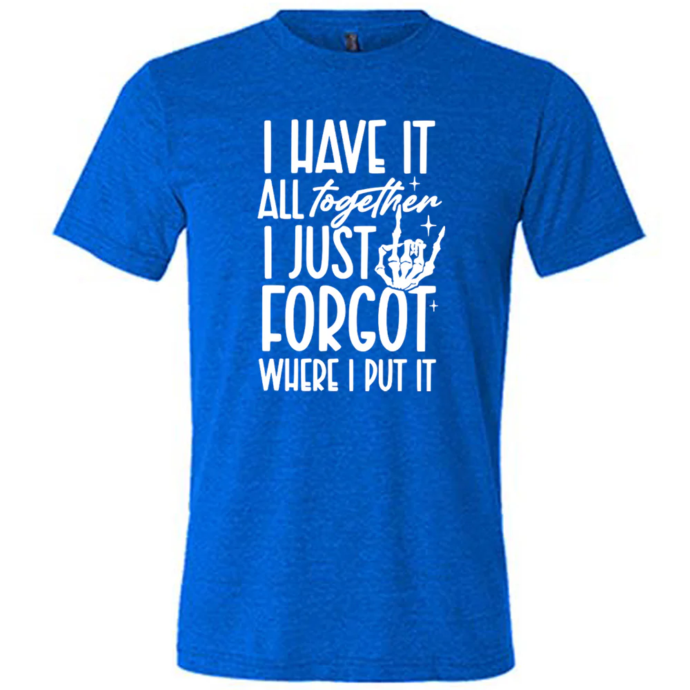 I Have It All Together I Just Forgot Where I Put It Shirt Unisex - Image 3