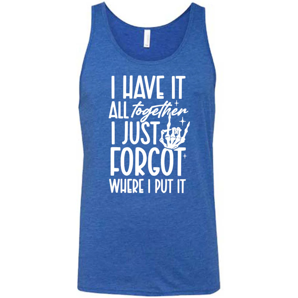 I Have It All Together I Just Forgot Where I Put It Shirt Unisex - Image 4