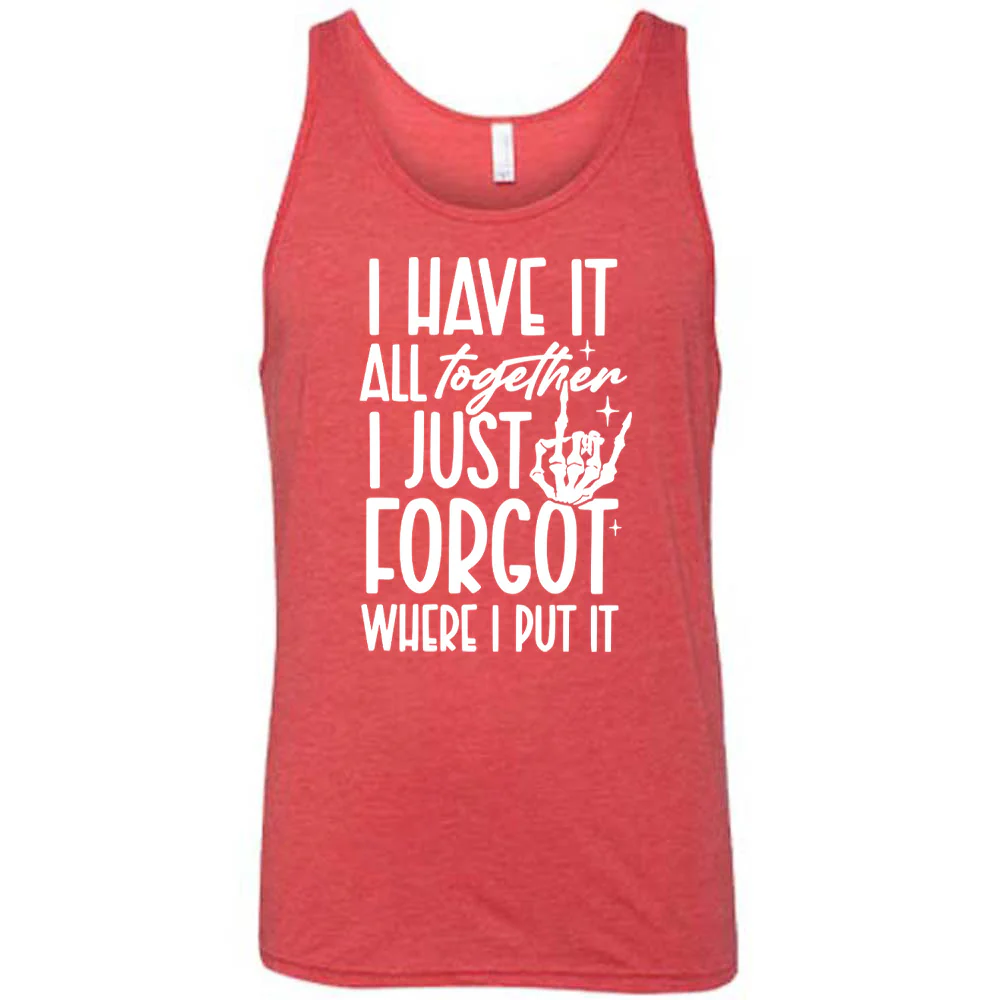 I Have It All Together I Just Forgot Where I Put It Shirt Unisex - Image 6