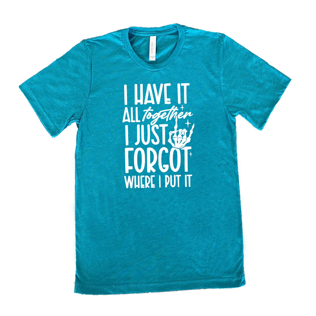 I Have It All Together I Just Forgot Where I Put It Shirt Unisex - Image 9