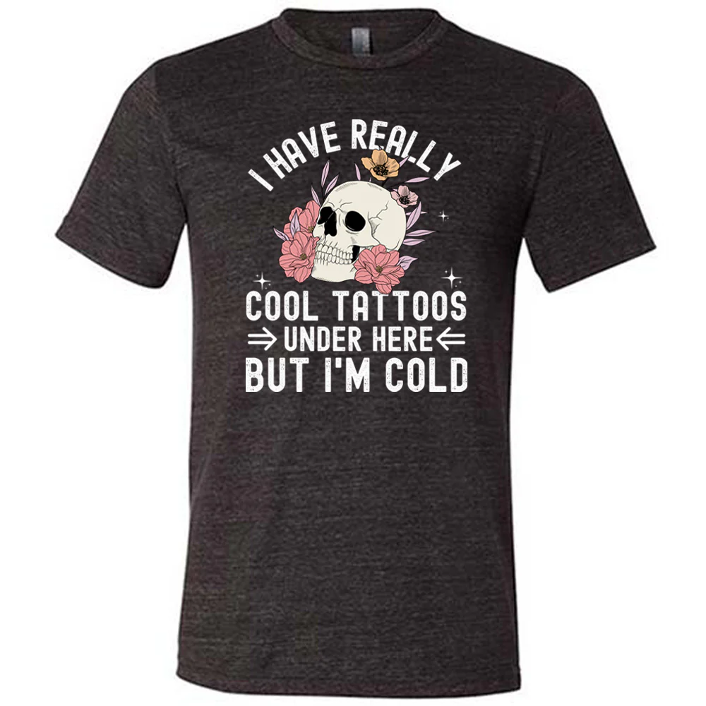 I Have Really Cool Tattoos Under Here But I'm Cold Shirt Unisex