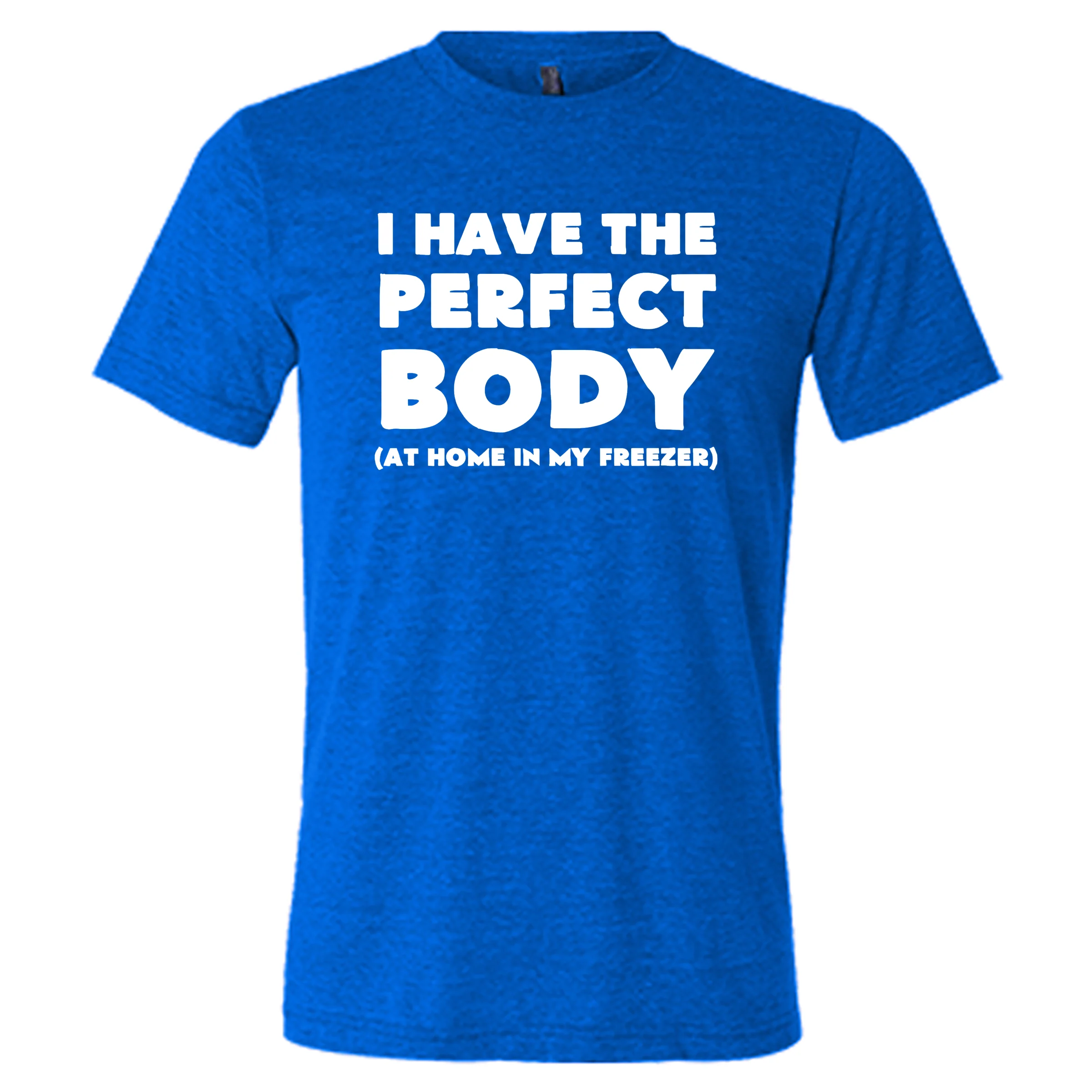 I Have The Perfect Body (At Home In The Freezer) Shirt Unisex - Image 3