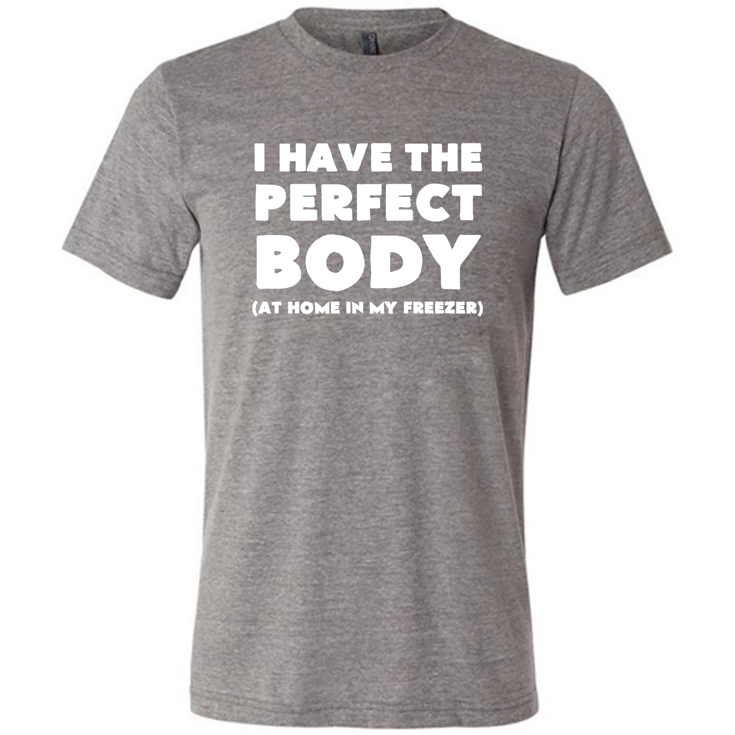 I Have The Perfect Body (At Home In The Freezer) Shirt Unisex - Image 5