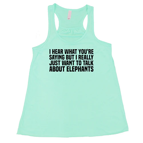 I Hear What You're Saying but I Really Just Want to Talk About Elephants Shirt - Image 4
