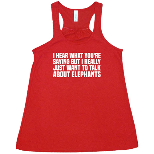 I Hear What You're Saying but I Really Just Want to Talk About Elephants Shirt - Image 5