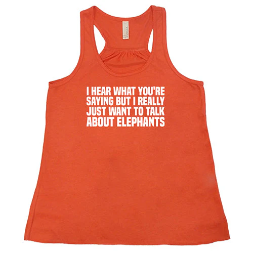 I Hear What You're Saying but I Really Just Want to Talk About Elephants Shirt - Image 6
