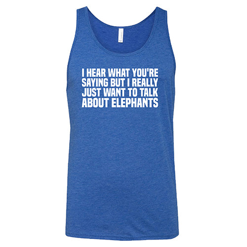 I Hear What You're Saying but I Really Just Want to Talk About Elephants Shirt Unisex - Image 4