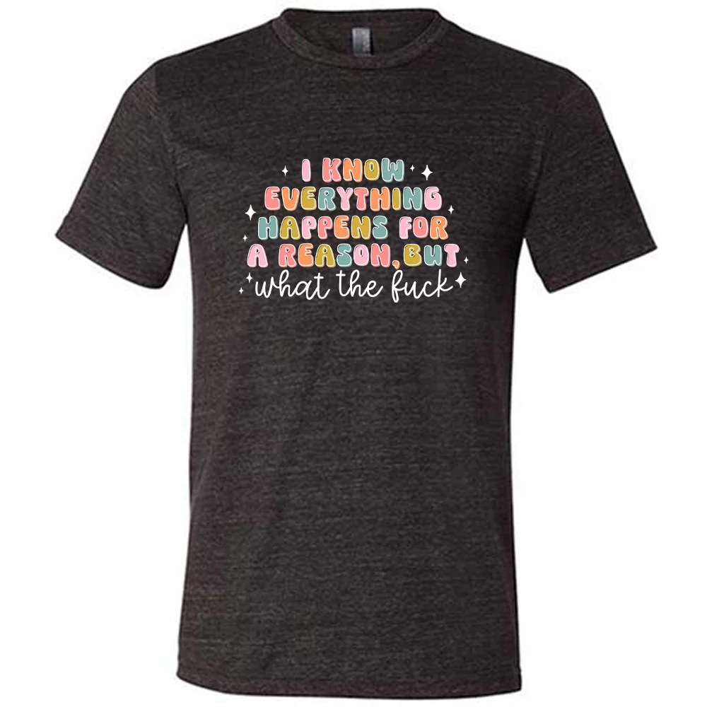 I Know Everything Happens For a Reason But WTF Shirt Unisex