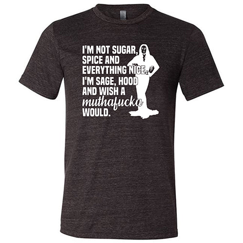 I’m Not Sugar, Spice And Everything Nice. I’m Sage, Hood And Wish A Muthafucka Would Shirt Unisex - Image 3