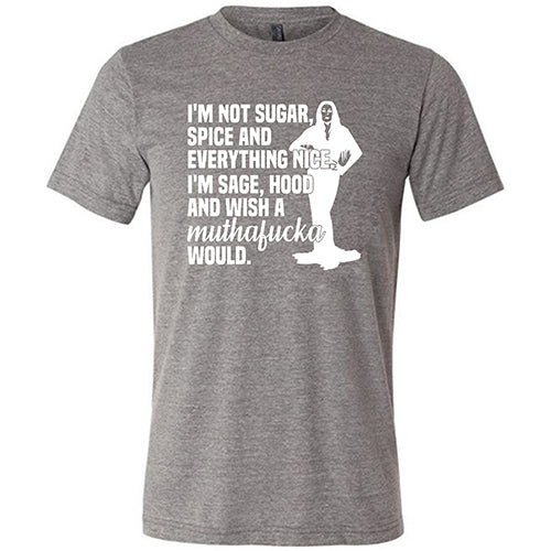I’m Not Sugar, Spice And Everything Nice. I’m Sage, Hood And Wish A Muthafucka Would Shirt Unisex - Image 7
