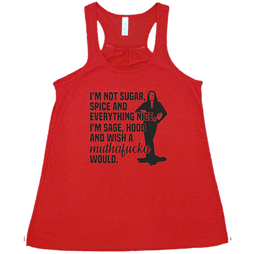 I’m Not Sugar, Spice And Everything Nice. I’m Sage, Hood And Wish Muthafucka Would Shirt - Image 5