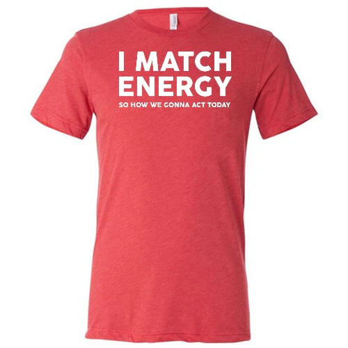 I Match Energy So How We Gonna Act Today Shirt Unisex - Image 5
