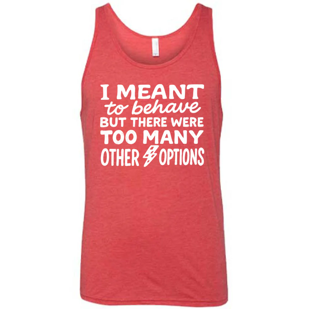 I Meant To Behave But There Were Too Many Other Options Shirt Unisex - Image 6