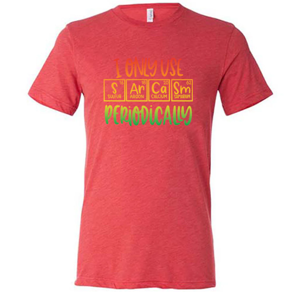 I Only Use Sarcasm Periodically Shirt Unisex - Image 6