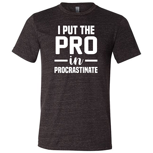 I Put The Pro In Procrastinate Shirt Unisex - Image 5