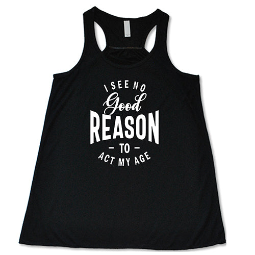 I See No Good Reason To Act My Age Shirt - Image 2